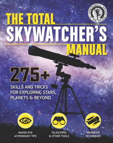 The Total Skywatcher's Manual: 275+ Skills and Tricks for Exploring Stars, Planets, and Beyond by Society Astronomical