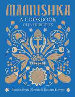Mamushka: Recipes from Ukraine and Eastern Europe by Olia Hercules