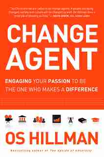 Change Agent: Hoe to Be the One Who Makes the Difference by Os Hillman