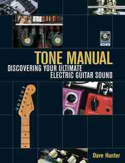 Tone Manual: Discovering Your Ultimate Electric Guitar Sound by Dave Hunter