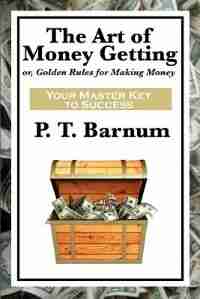 The Art Of Money Getting by P. T. Barnum