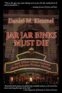 Jar Jar Binks Must Die... And Other Observations About Science Fiction Movies by Daniel M. Kimmel