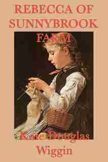 Rebecca Of Sunnybrook Farm by Kate Douglas Wiggin