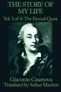 The Story Of My Life Vol. 3 The Eternal Quest by Giacomo Casanova
