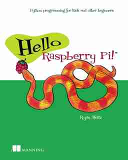 Hello Raspberry Pi!: Python Programming For Kids And Other Beginners by Ryan Heitz