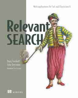 Relevant Search: With Applications For Solr And Elasticsearch by Doug Turnbull