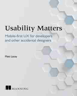 Usability Matters: Practical Ux For Developers And Other Accidental Designers by Matt Lacey