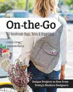 On The Go Bags - 15 Handmade Purses, Totes & Organizers: Unique Projects To Sew From Today's Modern Designers by Lindsay Conner
