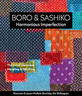 Boro & Sashiko, Harmonious Imperfection: The Art Of Japanese Mending & Stitching by Shannon Mullet-bowlsby