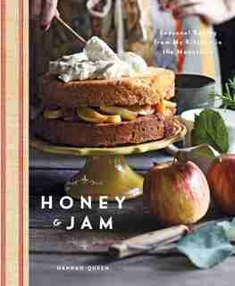 Honey And Jam: Seasonal Baking From My Kitchen In The Mountains by Hannah Queen