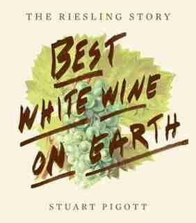 The Best White Wine On Earth: The Riesling Story by Stuart Pigott