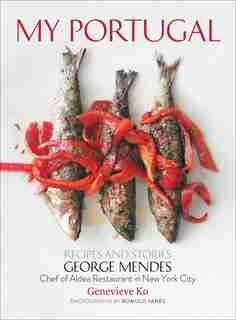 My Portugal: Recipes And Stories by George Mendes