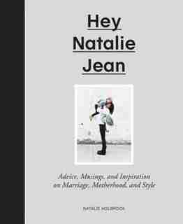 Hey Natalie Jean: Advice, Musings, And Inspiration On Marriage, Motherhood, And Style by Natalie Holbrook