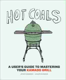 Hot Coals: A User's Guide To Mastering Your Kamado Grill by Joroen Hazebroek