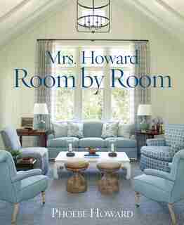 Mrs. Howard, Room By Room: The Essentials Of Decorating With Southern Style by Phoebe Howard