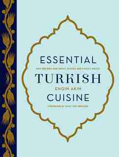 Essential Turkish Cuisine: 200 Recipes For Small Plates And Family Meals by Engin Akin