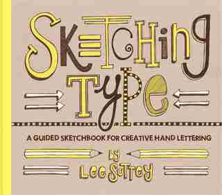 Sketching Type: A Guided Sketchbook For Creative Hand Lettering by Lee Suttey
