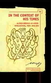 In the Context of His Times: Alfred Dreyfus as Lover, Intellectual, Poet, and Jew by Norman Simms