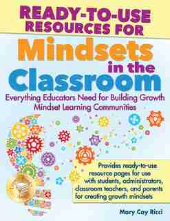 Ready-to-use Resources For Mindsets In The Classroom: Everything Educators Need For Building Growth Mindset Learning Communities by Mary Cay Ricci