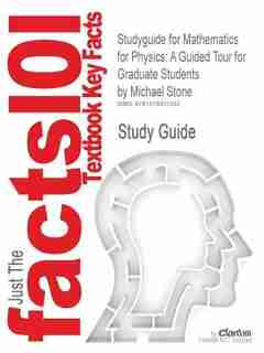 Studyguide For Mathematics For Physics: A Guided Tour For Graduate Students By Michael Stone, Isbn 9780521854030 by Cram101 Textbook Reviews