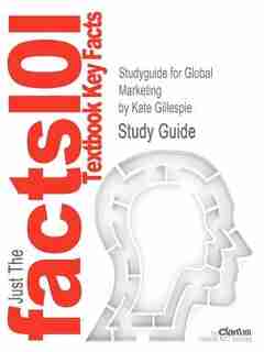Studyguide For Global Marketing By Kate Gillespie, Isbn 9781439039434 by Cram101 Textbook Reviews