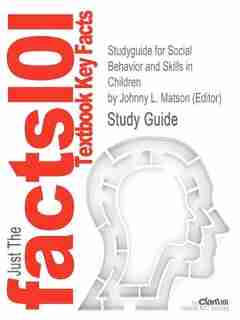 Studyguide For Social Behavior And Skills In Children By Johnny L. Matson (editor), Isbn 9781441902337 by Cram101 Textbook Reviews