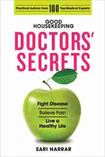 Good Housekeeping Doctors' Secrets: Fight Disease, Relieve Pain, And Live A Healthy Life With Practical Advice From 100 Top Medical Exp by Sari Harrar