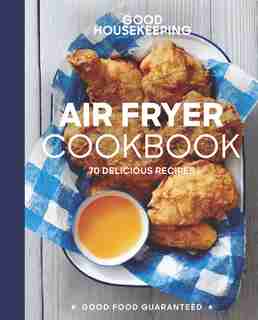 Good Housekeeping Air Fryer Cookbook: 70 Delicious Recipes by Susan Westmoreland
