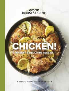 Good Housekeeping Chicken!: 75+ Easy & Delicious Recipes by Good Housekeeping