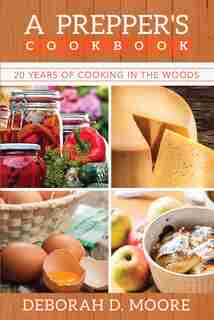 A Prepper's Cookbook: Twenty Years of Cooking in the Woods by Deborah D. Moore