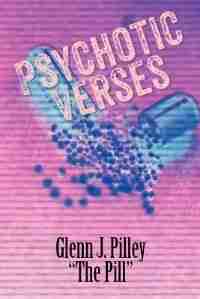 Psychotic Verses by Glenn J. Pilley "the Pill"