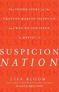 Suspicion Nation: The Inside Story of the Trayvon Martin Injustice and Why We Continue to Repeat It by Lisa Bloom