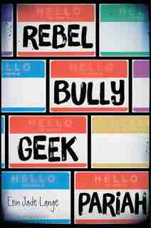 Rebel, Bully, Geek, Pariah by Erin Jade Lange
