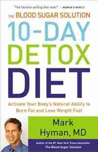 The Blood Sugar Solution 10-day Detox Diet: Activate Your Body's Natural Ability To Burn Fat And Lose Weight Fast by Mark Hyman