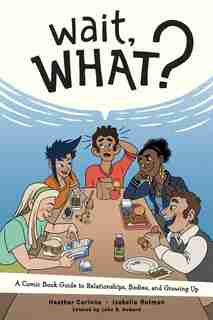 Wait, What?: A Comic Book Guide to Relationships, Bodies, and Growing Up by Heather Corinna