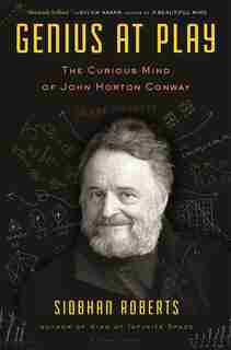Genius At Play: The Curious Mind Of John Horton Conway by Siobhan Roberts