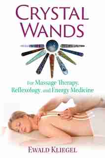 Crystal Wands: For Massage Therapy, Reflexology, and Energy Medicine by Ewald Kliegel