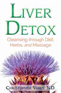 Liver Detox: Cleansing through Diet, Herbs, and Massage by Christopher Vasey