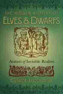 The Hidden History of Elves and Dwarfs: Avatars of Invisible Realms by Claude Lecouteux