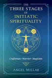 The Three Stages of Initiatic Spirituality: Craftsman, Warrior, Magician by Angel Millar