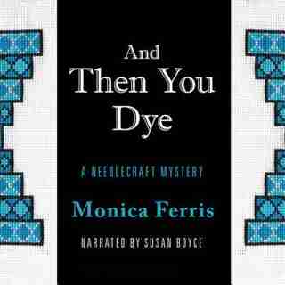 And Then You Dye: A Needlecraft Mystery, #16 by Monica Ferris