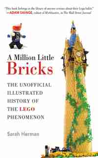 A Million Little Bricks: The Unofficial Illustrated History of the LEGO Phenomenon by Sarah Herman