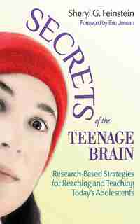 Secrets of the Teenage Brain: Research-Based Strategies for Reaching and Teaching Today's Adolescents by Sheryl G. Feinstein