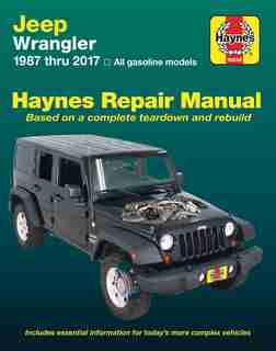 Jeep Wrangler, 1987 Thru 2017 Haynes Repair Manual: All Gasoline Models - Based On A Complete Teardown And Rebuild by Haynes Publishing
