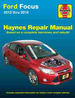 Ford Focus Haynes Repair Manual: 2012 Thru 2014 - Based On A Complete Teardown And Rebuild by Editors Of Haynes Manuals