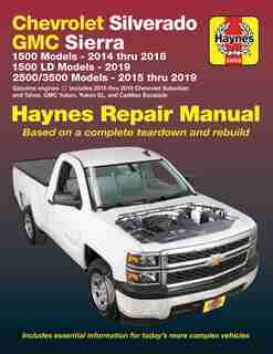 Chevrolet Silverado And Gmc Sierra 1500 Models 2014 Thru 2018; 1500 Ld Models 2019; 2500/3500 Models 2015 Thru 2019 Haynes Repair Manual: Based On A Complete Teardown And Rebuild - Includes Essential Information For Today's More Complex by Editors Of Haynes Manuals