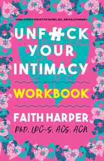 Unfuck Your Intimacy Workbook: Using Science for Better Dating, Sex, and Relationships by PhD, LPC-S, ACS, ACN, Faith G. Harper