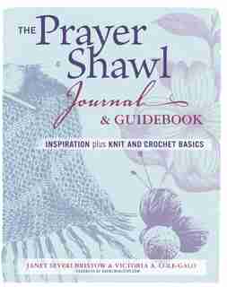 The Prayer Shawl Journal & Guidebook: inspiration plus knit and crochet basics by Janet Severi Bristow