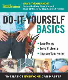 Family Handyman Do-It-Yourself Basics Volume 2: Save Money, Solve Problems, Improve Your Home by Editors of Family Handyman Editors of Family Handyman