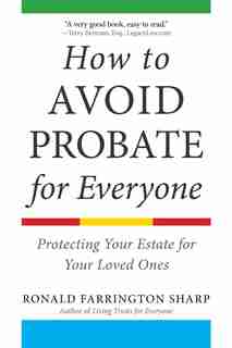 How To Avoid Probate For Everyone: Protecting Your Estate For Your Loved Ones by Ronald Farrington Sharp